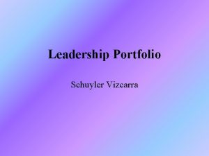 Leadership Portfolio Schuyler Vizcarra Biography Schuyler Vizcarra was