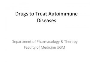 Drugs to Treat Autoimmune Diseases Department of Pharmacology