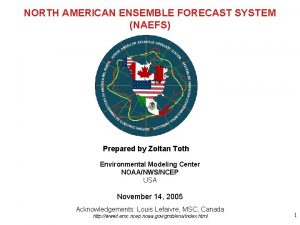 NORTH AMERICAN ENSEMBLE FORECAST SYSTEM NAEFS Prepared by