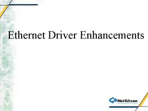 Ethernet Driver Enhancements Ethernet Driver Enhancements Support for