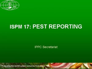 ISPM 17 PEST REPORTING IPPC Secretariat Scope of