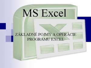 MS Excel ZKLADN POJMY A OPERCIE PROGRAMU EXCEL
