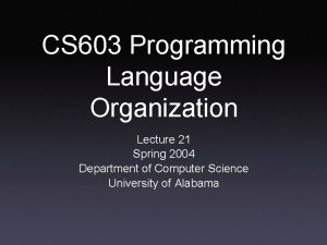 CS 603 Programming Language Organization Lecture 21 Spring