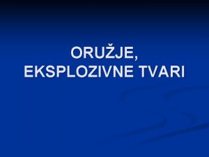 ORUJE EKSPLOZIVNE TVARI Pravni okvir Zakon o oruju