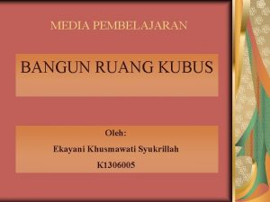 MEDIA PEMBELAJARAN BANGUN RUANG KUBUS Oleh Ekayani Khusmawati