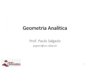 Geometria Analtica Prof Paulo Salgado psgmncin ufpe br