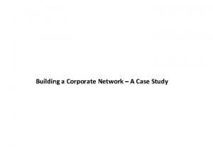 Building a Corporate Network A Case Study Objectives