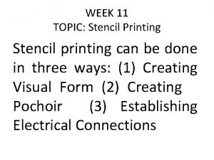 WEEK 11 TOPIC Stencil Printing Stencil printing can