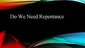 Do We Need Repentance REPENTANCE IS Repentance is