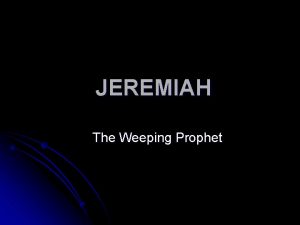 JEREMIAH The Weeping Prophet Jeremiah 1 1 2