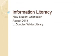 Information Literacy New Student Orientation August 2018 L