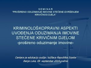 SEMINAR PROIRENO ODUZIMANJE IMOVINE STEENE IZVRENJEM KRIVINOG DJELA