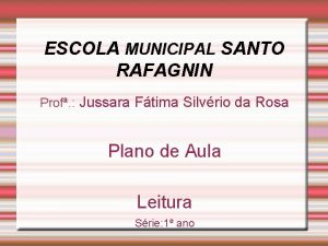 ESCOLA MUNICIPAL SANTO RAFAGNIN Prof Jussara Ftima Silvrio