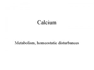 Calcium Metabolism homeostatic disturbances Calcium The skeleton the