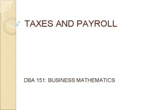 TAXES AND PAYROLL DBA 151 BUSINESS MATHEMATICS TAXES