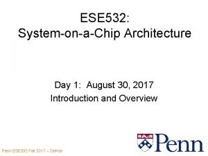 ESE 532 SystemonaChip Architecture Day 1 August 30