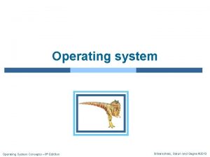 Operating system Operating System Concepts 9 th Edit