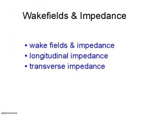 Wakefields Impedance wake fields impedance longitudinal impedance transverse