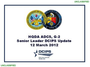 UNCLASSIFIED HQDA ADCS G2 Senior Leader DCIPS Update