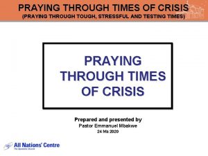 PRAYING THROUGH TIMES OF CRISIS PRAYING THROUGH TOUGH