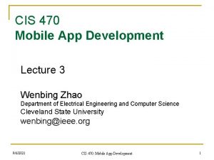 CIS 470 Mobile App Development Lecture 3 Wenbing