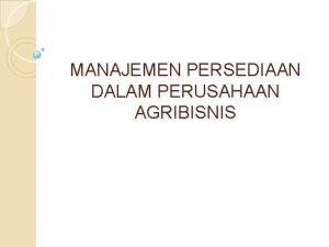 MANAJEMEN PERSEDIAAN DALAM PERUSAHAAN AGRIBISNIS DEFINISI Sistem persediaan