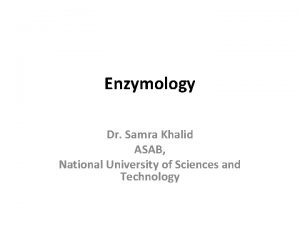 Enzymology Dr Samra Khalid ASAB National University of