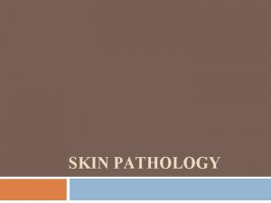 SKIN PATHOLOGY Skin pathology Skin diseases are common