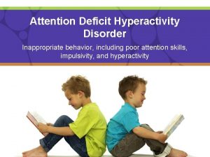 Attention Deficit Hyperactivity Disorder Inappropriate behavior including poor