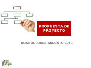 PROPUESTA DE PROYECTO CONSULTORES ASECATC 2016 Propuesta de