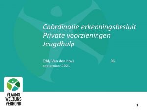 Cordinatie erkenningsbesluit Private voorzieningen Jeugdhulp Eddy Van den
