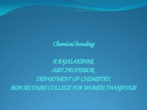 Chemical bonding R RAJALAKSHMI ASST PROFESSOR DEPARTMENT OF