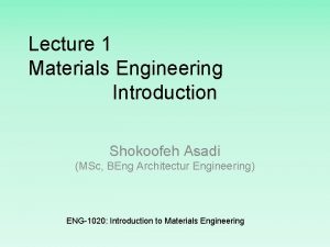 Lecture 1 Materials Engineering Introduction Shokoofeh Asadi MSc