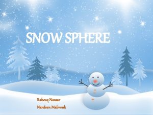 SNOW SPHERE Raheeq Nassar Nardeen Mabrouk OUTLINE What