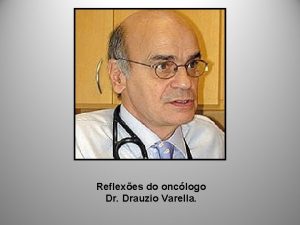 Reflexes do onclogo Dr Drauzio Varella DEFINIES a