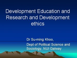 Development Education and Research and Development ethics Dr