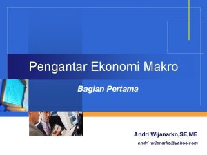 Pengantar Ekonomi Makro Bagian Pertama Company LOGO Andri