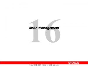 16 Undo Management Copyright 2004 Oracle All rights