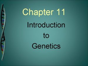 Chapter 11 Introduction to Genetics Genetics Scientific study