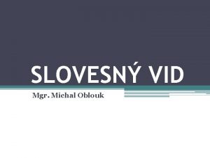 SLOVESN VID Mgr Michal Oblouk VID schopnost slovesa