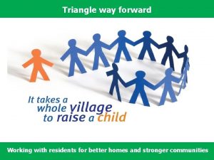 Triangle way forward Working with residents for better