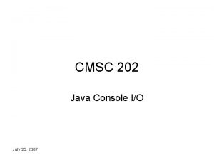 CMSC 202 Java Console IO July 25 2007