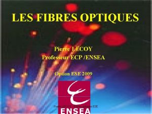 LES FIBRES OPTIQUES Pierre LECOY Professeur ECP ENSEA