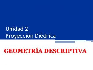 Unidad 2 Proyeccin Didrica GEOMETRA DESCRIPTIVA Proyeccin Ortogonal