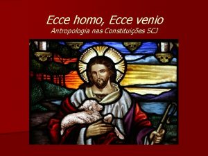 Ecce homo Ecce venio Antropologia nas Constituies SCJ