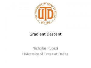 Gradient Descent Nicholas Ruozzi University of Texas at