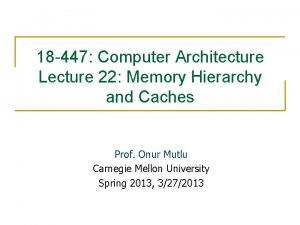 18 447 Computer Architecture Lecture 22 Memory Hierarchy