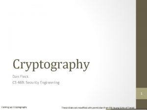 Cryptography Dan Fleck CS 469 Security Engineering 1