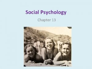 Social Psychology Chapter 13 Social Psychology Social Psychology