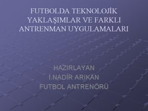 FUTBOLDA TEKNOLOJK YAKLAIMLAR VE FARKLI ANTRENMAN UYGULAMALARI HAZIRLAYAN